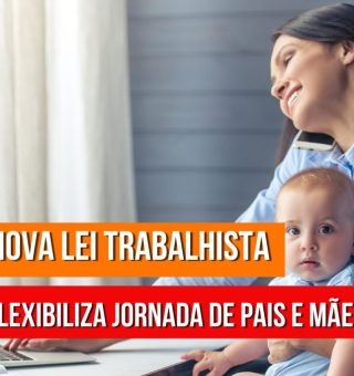 Foi sancionada nova lei trabalhista que oferta benefícios para mães e pais