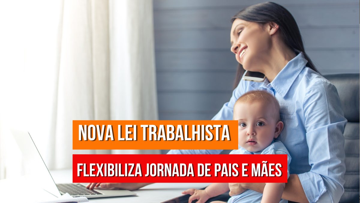 Foi sancionada nova lei trabalhista que oferta benefícios para mães e pais