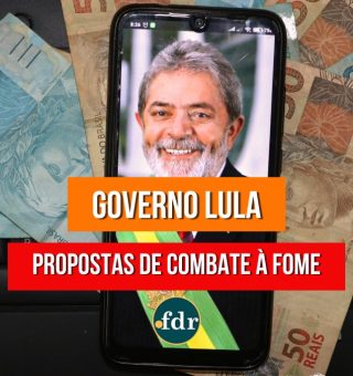 Governo Lula deve priorizar o investimento para sanar com a fome através dessas propostas
