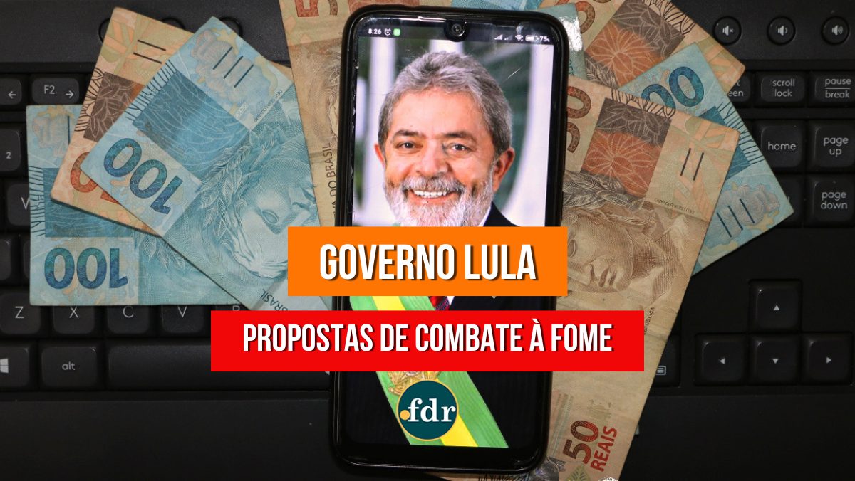 Governo Lula deve priorizar o investimento para sanar com a fome através dessas propostas