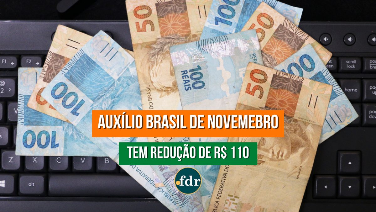 Segurados do AUXÍLIO BRASIL terão redução de R$ 110 em suas rendas. Entenda os motivos