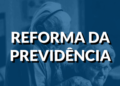 Reforma da Previdência pode mudar a vida de muitos brasileiros.